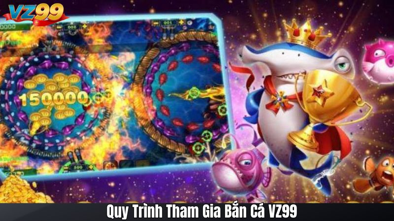 Quy Trình Tham Gia Bắn Cá VZ99