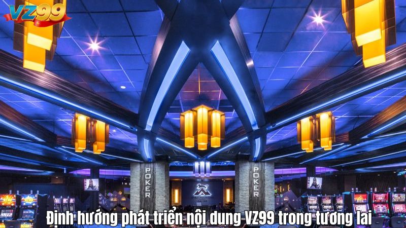 Định hướng phát triển nội dung VZ99 trong tương lai