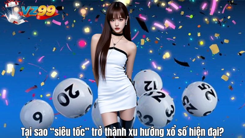 Tại sao “siêu tốc” trở thành xu hướng xổ số hiện đại?